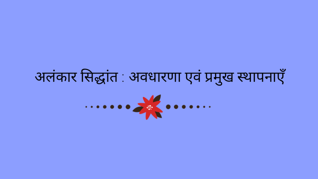 अलंकार सिद्धांत : अवधारणा एवं प्रमुख स्थापनाएँ